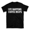 LIFE HAPPENS COFFEE HELPS- Black T-shirt for Men and Women - White Quote Text Design - Soft Cotton Graphic Tee - Comfortable Unisex T-Shirt