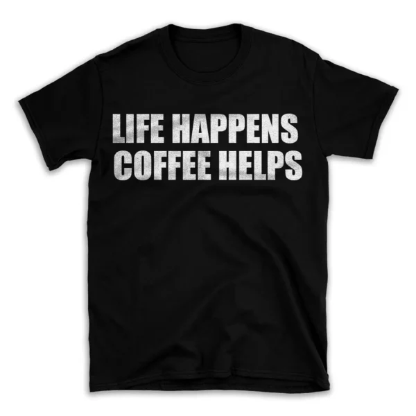 LIFE HAPPENS COFFEE HELPS- Black T-shirt for Men and Women - White Quote Text Design - Soft Cotton Graphic Tee - Comfortable Unisex T-Shirt