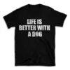 LIFE IS BETTER WITH A DOG- Black T-shirt for Men and Women - White Quote Text Design - Soft Cotton Graphic Tee - Comfortable Unisex T-Shirt