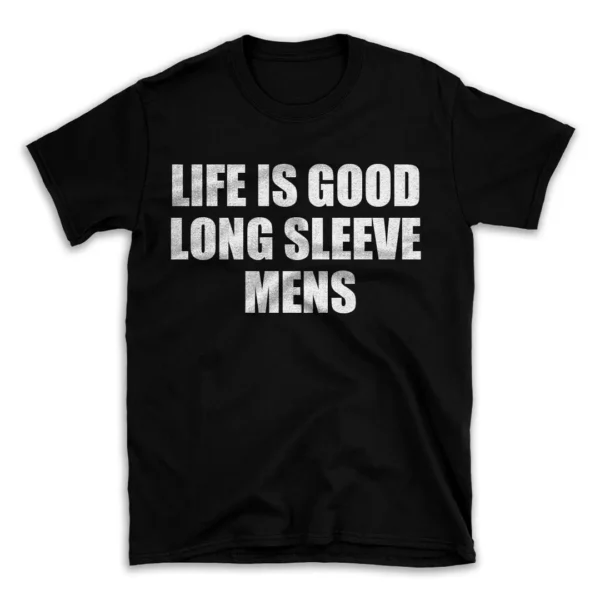 LIFE IS GOOD LONG SLEEVE MENS- Black T-shirt for Men and Women - White Quote Text Design - Soft Cotton Graphic Tee - Comfortable Unisex T-Shirt