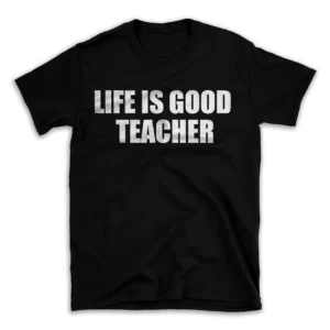 LIFE IS GOOD TEACHER- Black T-shirt for Men and Women - White Quote Text Design - Soft Cotton Graphic Tee - Comfortable Unisex T-Shirt