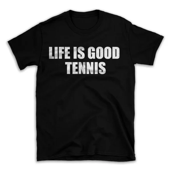 LIFE IS GOOD TENNIS- Black T-shirt for Men and Women - White Quote Text Design - Soft Cotton Graphic Tee - Comfortable Unisex T-Shirt