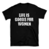 LIFE IS GOODS FOR WOMEN- Black T-shirt for Men and Women - White Quote Text Design - Soft Cotton Graphic Tee - Comfortable Unisex T-Shirt