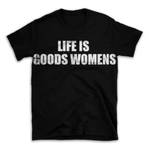 LIFE IS GOODS WOMENS- Black T-shirt for Men and Women - White Quote Text Design - Soft Cotton Graphic Tee - Comfortable Unisex T-Shirt