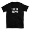 LIFE IS HAPPY- Black T-shirt for Men and Women - White Quote Text Design - Soft Cotton Graphic Tee - Comfortable Unisex T-Shirt