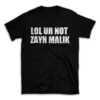 LOL UR NOT ZAYN MALIK- Black T-shirt for Men and Women - White Quote Text Design - Soft Cotton Graphic Tee - Comfortable Unisex T-Shirt