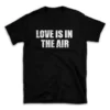 LOVE IS IN THE AIR- Black T-shirt for Men and Women - White Quote Text Design - Soft Cotton Graphic Tee - Comfortable Unisex T-Shirt