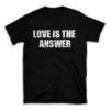 LOVE IS THE ANSWER- Black T-shirt for Men and Women - White Quote Text Design - Soft Cotton Graphic Tee - Comfortable Unisex T-Shirt