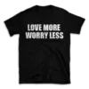 LOVE MORE WORRY LESS- Black T-shirt for Men and Women - White Quote Text Design - Soft Cotton Graphic Tee - Comfortable Unisex T-Shirt