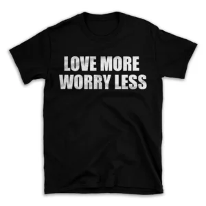 LOVE MORE WORRY LESS- Black T-shirt for Men and Women - White Quote Text Design - Soft Cotton Graphic Tee - Comfortable Unisex T-Shirt