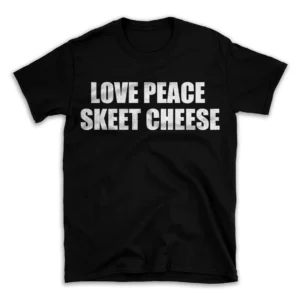 LOVE PEACE SKEET CHEESE- Black T-shirt for Men and Women - White Quote Text Design - Soft Cotton Graphic Tee - Comfortable Unisex T-Shirt