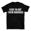 LOVE TO EAT THEM MOUSIES- Black T-shirt for Men and Women - White Quote Text Design - Soft Cotton Graphic Tee - Comfortable Unisex T-Shirt