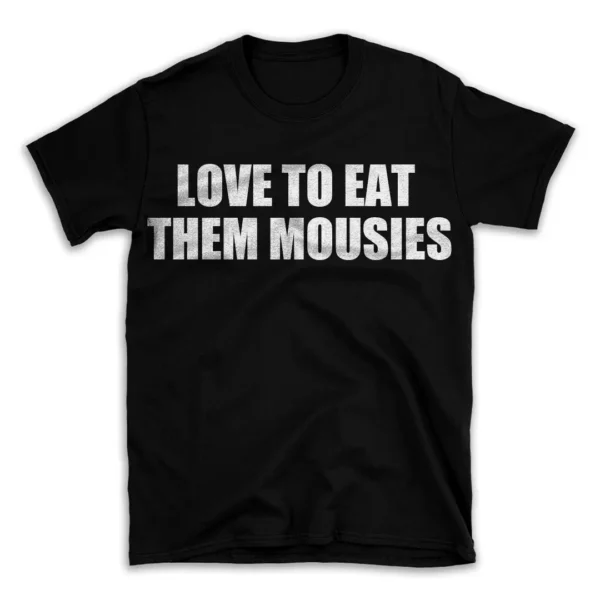 LOVE TO EAT THEM MOUSIES- Black T-shirt for Men and Women - White Quote Text Design - Soft Cotton Graphic Tee - Comfortable Unisex T-Shirt