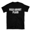 MAD ABOUT PLAID- Black T-shirt for Men and Women - White Quote Text Design - Soft Cotton Graphic Tee - Comfortable Unisex T-Shirt