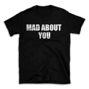 MAD ABOUT YOU- Black T-shirt for Men and Women - White Quote Text Design - Soft Cotton Graphic Tee - Comfortable Unisex T-Shirt