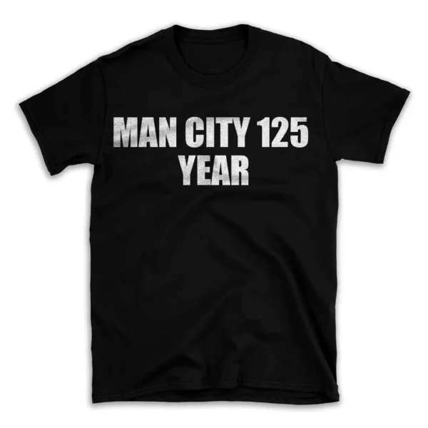 MAN CITY 125 YEAR- Black T-shirt for Men and Women - White Quote Text Design - Soft Cotton Graphic Tee - Comfortable Unisex T-Shirt