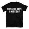 MANKIND HAVE A NICE DAY- Black T-shirt for Men and Women - White Quote Text Design - Soft Cotton Graphic Tee - Comfortable Unisex T-Shirt