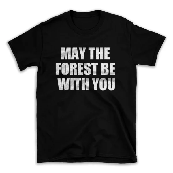 MAY THE FOREST BE WITH YOU- Black T-shirt for Men and Women - White Quote Text Design - Soft Cotton Graphic Tee - Comfortable Unisex T-Shirt