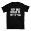 MAY THE HORSE BE WITH YOU- Black T-shirt for Men and Women - White Quote Text Design - Soft Cotton Graphic Tee - Comfortable Unisex T-Shirt