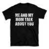 ME AND MY MOM TALK ABOUT YOU- Black T-shirt for Men and Women - White Quote Text Design - Soft Cotton Graphic Tee - Comfortable Unisex T-Shirt