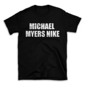 MICHAEL MYERS NIKE- Black T-shirt for Men and Women - White Quote Text Design - Soft Cotton Graphic Tee - Comfortable Unisex T-Shirt