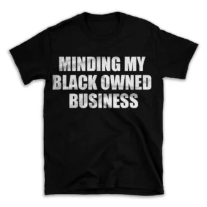 MINDING MY BLACK OWNED BUSINESS- Black T-shirt for Men and Women - White Quote Text Design - Soft Cotton Graphic Tee - Comfortable Unisex T-Shirt