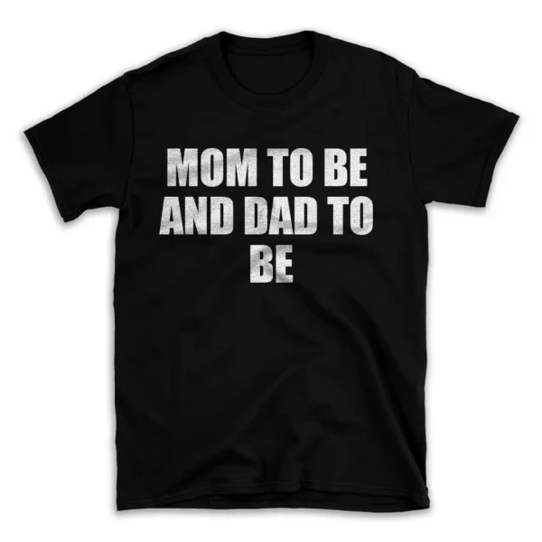 MOM TO BE AND DAD TO BE- Black T-shirt for Men and Women - White Quote Text Design - Soft Cotton Graphic Tee - Comfortable Unisex T-Shirt