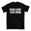 MORE LOVE LOVE MORE- Black T-shirt for Men and Women - White Quote Text Design - Soft Cotton Graphic Tee - Comfortable Unisex T-Shirt