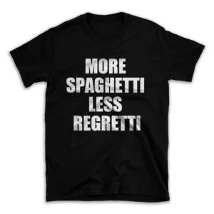 MORE SPAGHETTI LESS REGRETTI- Black T-shirt for Men and Women - White Quote Text Design - Soft Cotton Graphic Tee - Comfortable Unisex T-Shirt