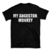 MY ANCESTOR MONKEY- Black T-shirt for Men and Women - White Quote Text Design - Soft Cotton Graphic Tee - Comfortable Unisex T-Shirt