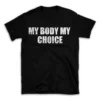 MY BODY MY CHOICE- Black T-shirt for Men and Women - White Quote Text Design - Soft Cotton Graphic Tee - Comfortable Unisex T-Shirt