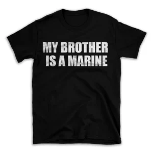 MY BROTHER IS A MARINE- Black T-shirt for Men and Women - White Quote Text Design - Soft Cotton Graphic Tee - Comfortable Unisex T-Shirt