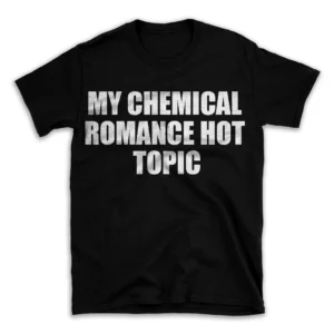 MY CHEMICAL ROMANCE HOT TOPIC- Black T-shirt for Men and Women - White Quote Text Design - Soft Cotton Graphic Tee - Comfortable Unisex T-Shirt