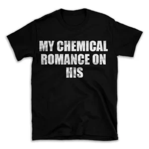 MY CHEMICAL ROMANCE ON HIS- Black T-shirt for Men and Women - White Quote Text Design - Soft Cotton Graphic Tee - Comfortable Unisex T-Shirt