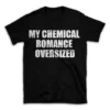 MY CHEMICAL ROMANCE OVERSIZED- Black T-shirt for Men and Women - White Quote Text Design - Soft Cotton Graphic Tee - Comfortable Unisex T-Shirt