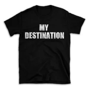 MY DESTINATION- Black T-shirt for Men and Women - White Quote Text Design - Soft Cotton Graphic Tee - Comfortable Unisex T-Shirt