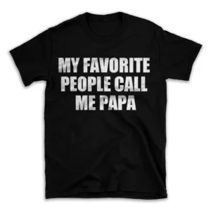 MY FAVORITE PEOPLE CALL ME PAPA- Black T-shirt for Men and Women - White Quote Text Design - Soft Cotton Graphic Tee - Comfortable Unisex T-Shirt