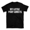 MY LITTLE PONY ADULTS- Black T-shirt for Men and Women - White Quote Text Design - Soft Cotton Graphic Tee - Comfortable Unisex T-Shirt