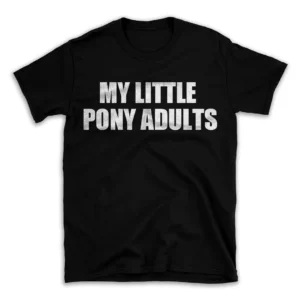 MY LITTLE PONY ADULTS- Black T-shirt for Men and Women - White Quote Text Design - Soft Cotton Graphic Tee - Comfortable Unisex T-Shirt