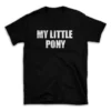 MY LITTLE PONY- Black T-shirt for Men and Women - White Quote Text Design - Soft Cotton Graphic Tee - Comfortable Unisex T-Shirt