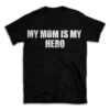 MY MOM IS MY HERO- Black T-shirt for Men and Women - White Quote Text Design - Soft Cotton Graphic Tee - Comfortable Unisex T-Shirt