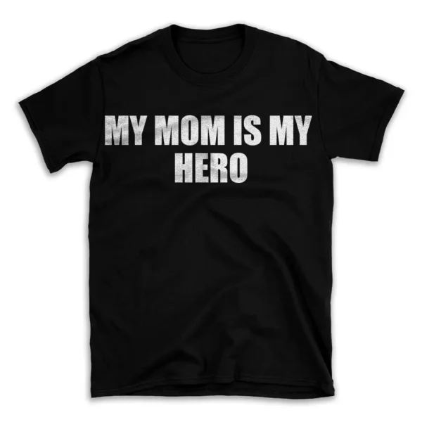 MY MOM IS MY HERO- Black T-shirt for Men and Women - White Quote Text Design - Soft Cotton Graphic Tee - Comfortable Unisex T-Shirt