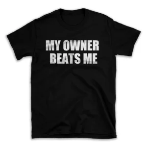 MY OWNER BEATS ME- Black T-shirt for Men and Women - White Quote Text Design - Soft Cotton Graphic Tee - Comfortable Unisex T-Shirt