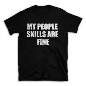 MY PEOPLE SKILLS ARE FINE- Black T-shirt for Men and Women - White Quote Text Design - Soft Cotton Graphic Tee - Comfortable Unisex T-Shirt