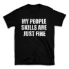 MY PEOPLE SKILLS ARE JUST FINE- Black T-shirt for Men and Women - White Quote Text Design - Soft Cotton Graphic Tee - Comfortable Unisex T-Shirt