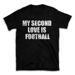 MY SECOND LOVE IS FOOTBALL- Black T-shirt for Men and Women - White Quote Text Design - Soft Cotton Graphic Tee - Comfortable Unisex T-Shirt