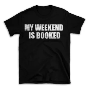 MY WEEKEND IS BOOKED- Black T-shirt for Men and Women - White Quote Text Design - Soft Cotton Graphic Tee - Comfortable Unisex T-Shirt