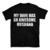 MY WIFE HAS AN AWESOME HUSBAND- Black T-shirt for Men and Women - White Quote Text Design - Soft Cotton Graphic Tee - Comfortable Unisex T-Shirt