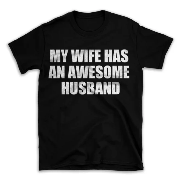 MY WIFE HAS AN AWESOME HUSBAND- Black T-shirt for Men and Women - White Quote Text Design - Soft Cotton Graphic Tee - Comfortable Unisex T-Shirt