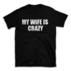 MY WIFE IS CRAZY- Black T-shirt for Men and Women - White Quote Text Design - Soft Cotton Graphic Tee - Comfortable Unisex T-Shirt